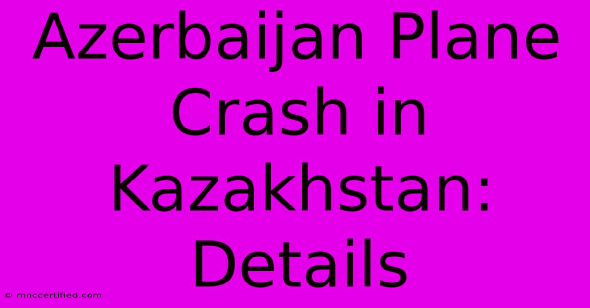 Azerbaijan Plane Crash In Kazakhstan: Details