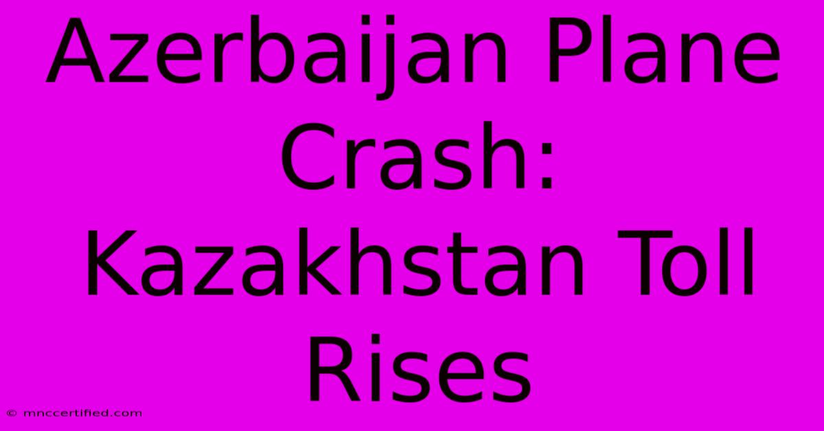 Azerbaijan Plane Crash: Kazakhstan Toll Rises