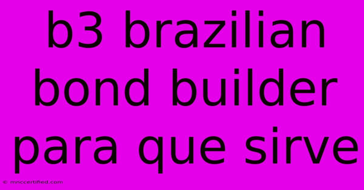 B3 Brazilian Bond Builder Para Que Sirve