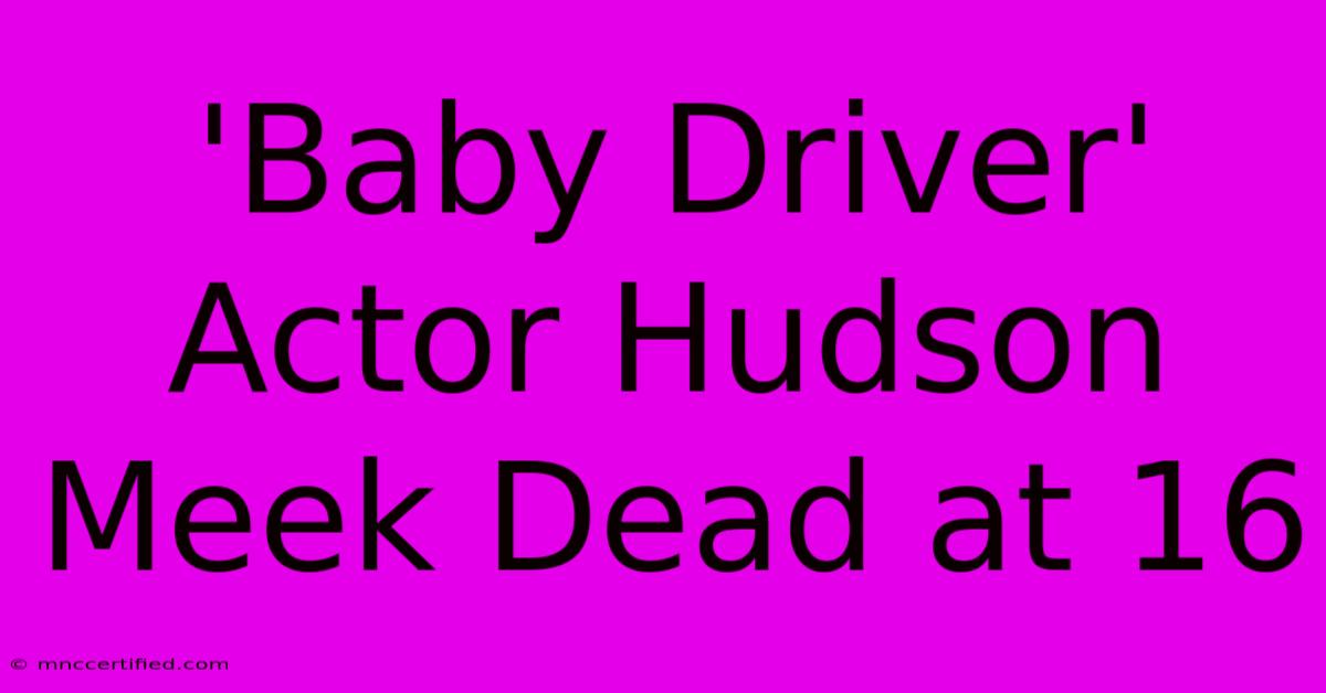 'Baby Driver' Actor Hudson Meek Dead At 16