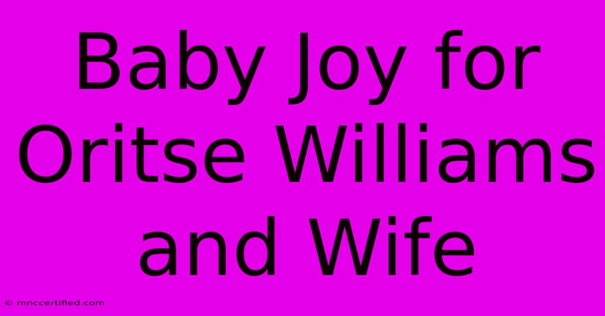 Baby Joy For Oritse Williams And Wife