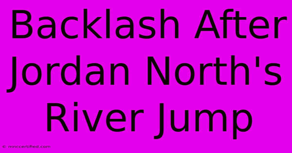 Backlash After Jordan North's River Jump