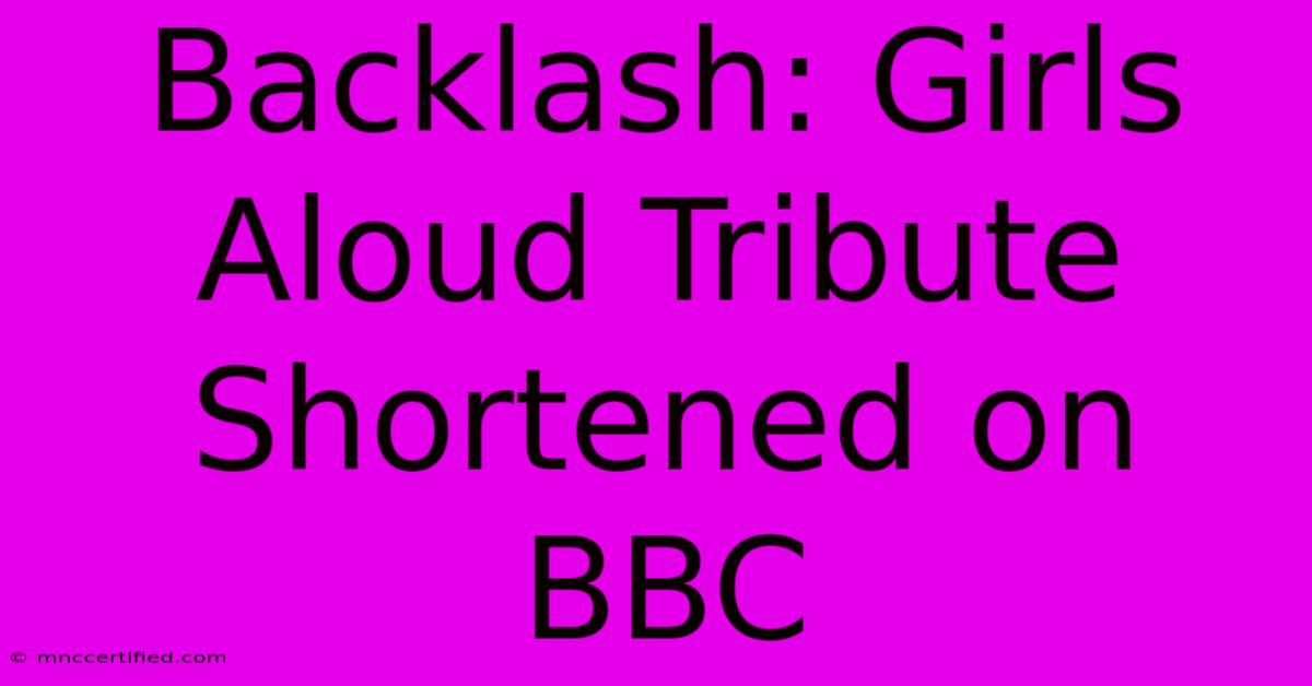 Backlash: Girls Aloud Tribute Shortened On BBC