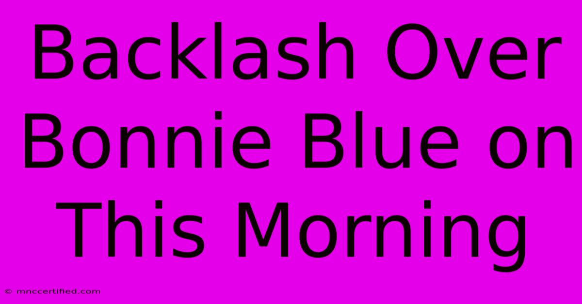 Backlash Over Bonnie Blue On This Morning