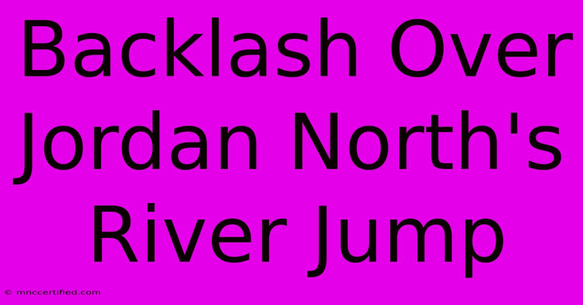 Backlash Over Jordan North's River Jump