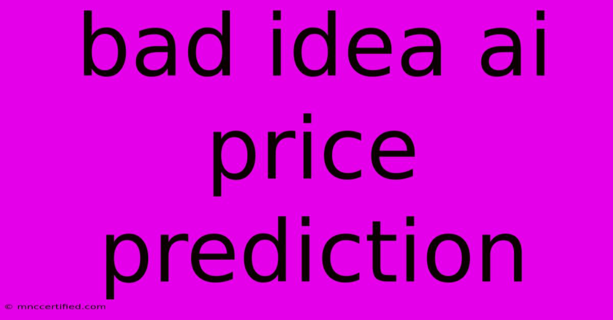 Bad Idea Ai Price Prediction