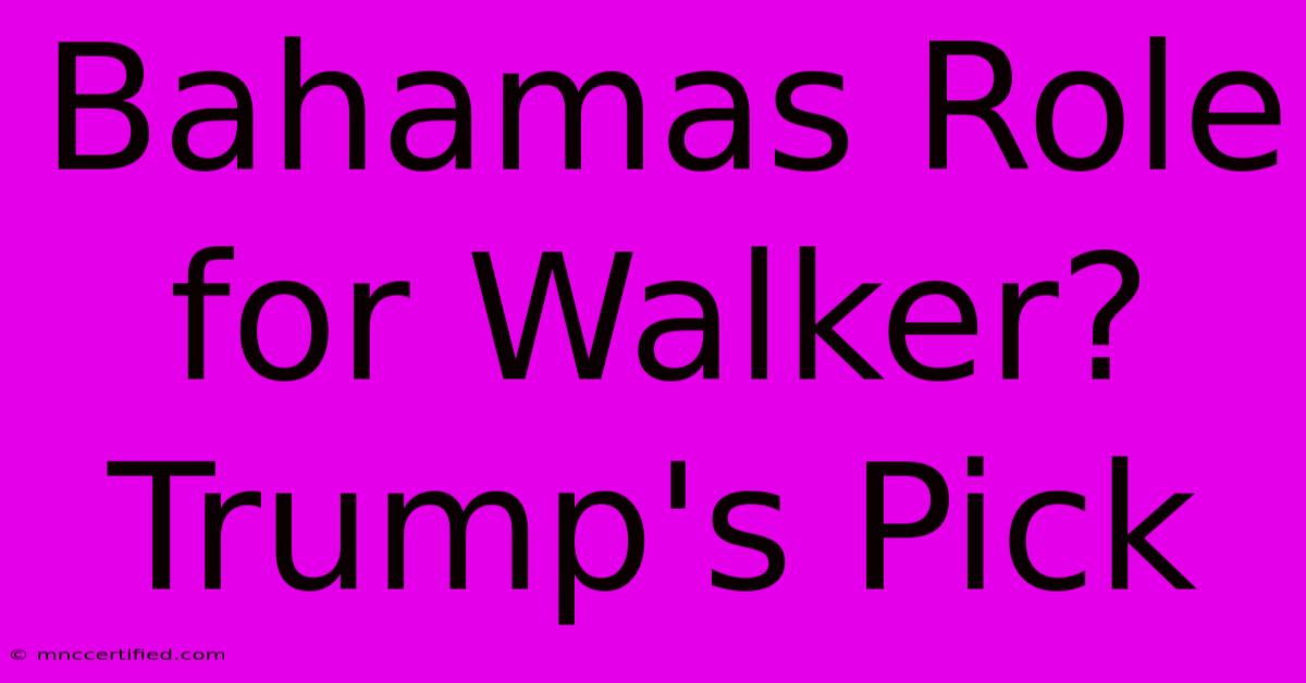 Bahamas Role For Walker? Trump's Pick