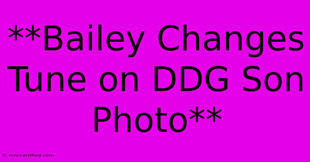 **Bailey Changes Tune On DDG Son Photo**