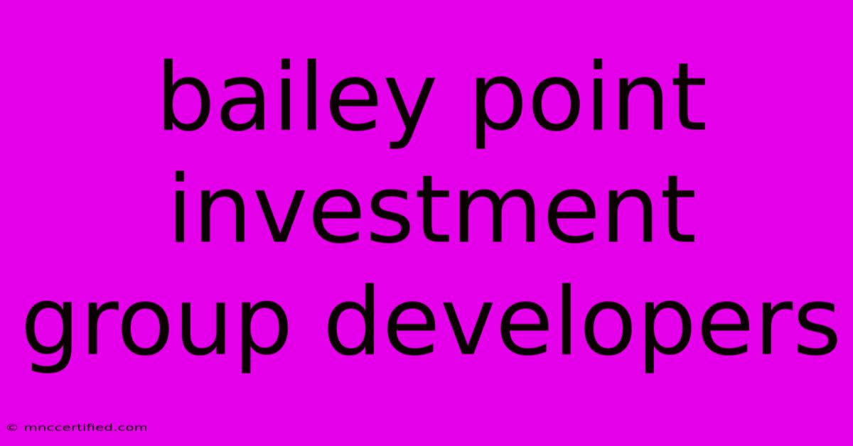 Bailey Point Investment Group Developers