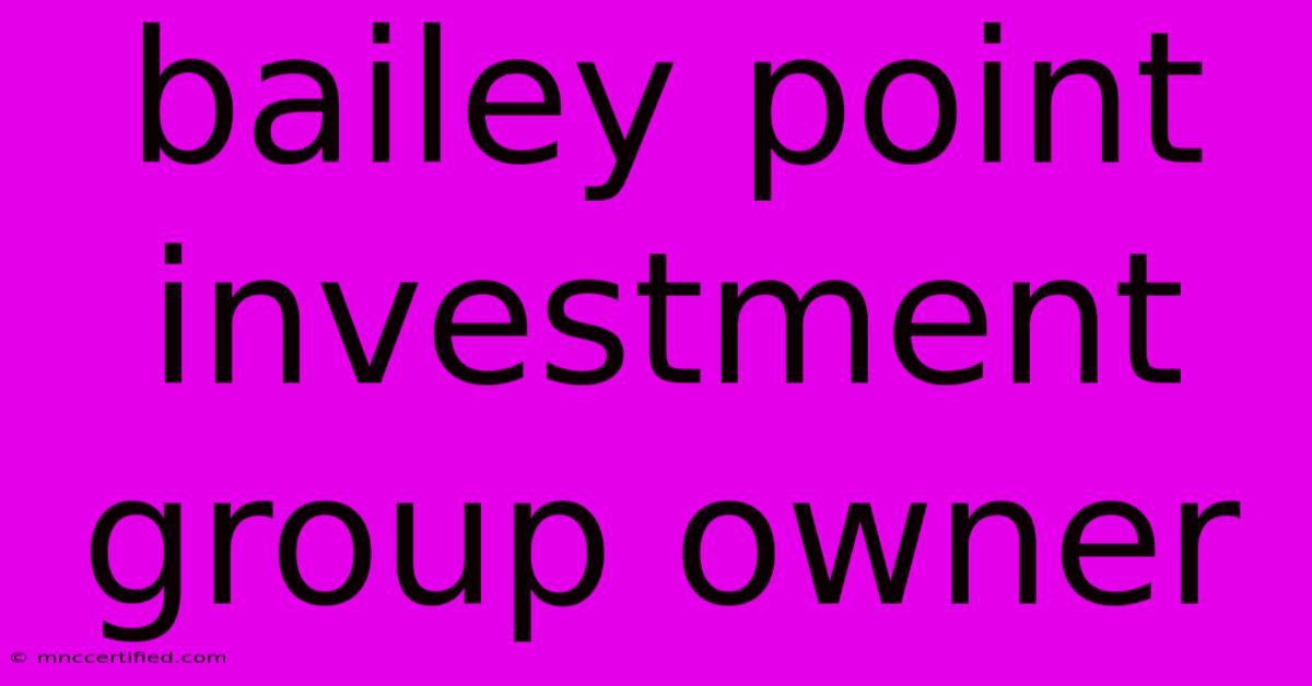 Bailey Point Investment Group Owner