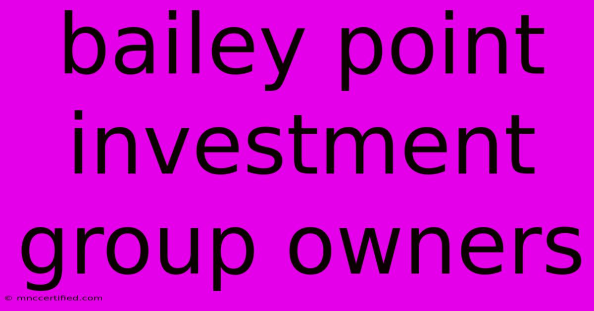 Bailey Point Investment Group Owners