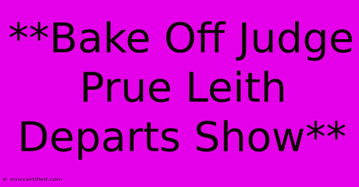 **Bake Off Judge Prue Leith Departs Show**