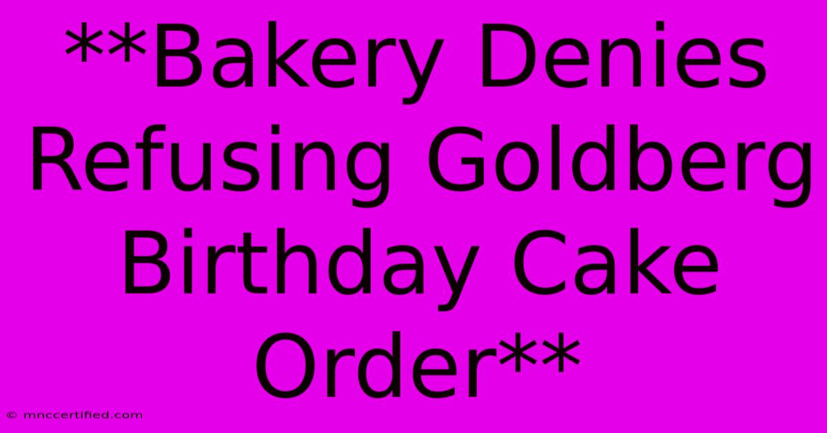 **Bakery Denies Refusing Goldberg Birthday Cake Order**