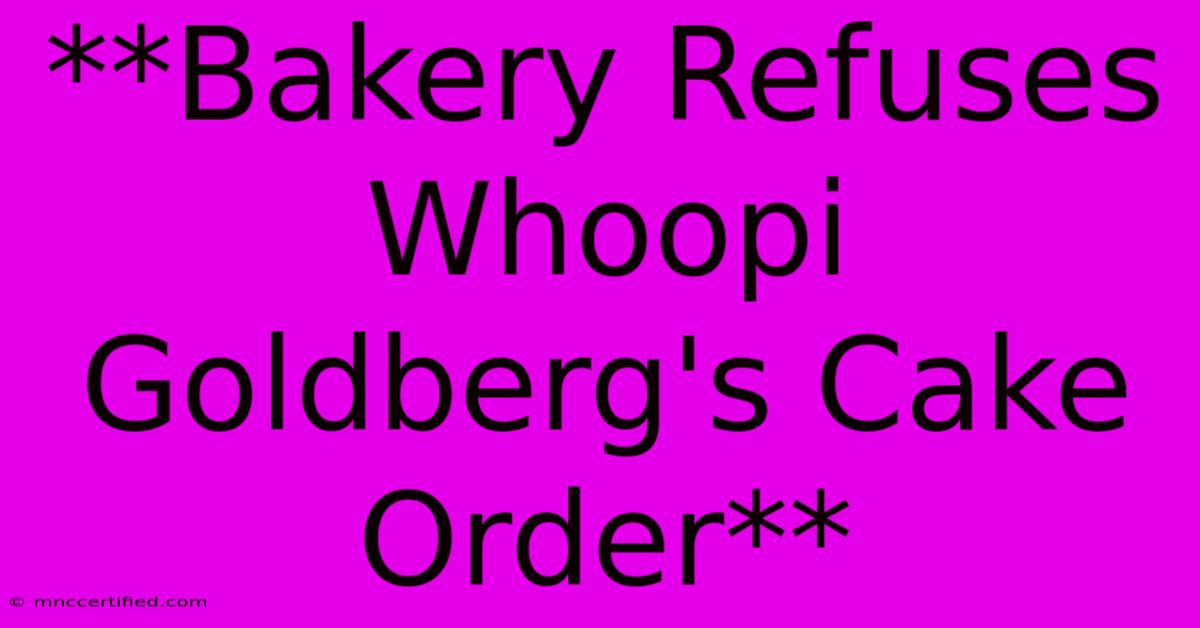 **Bakery Refuses Whoopi Goldberg's Cake Order**