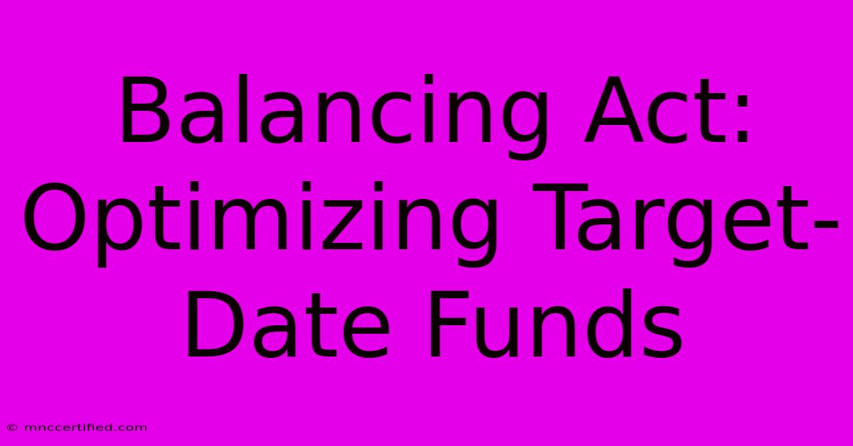 Balancing Act: Optimizing Target-Date Funds