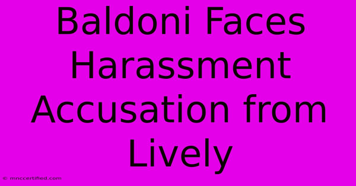 Baldoni Faces Harassment Accusation From Lively