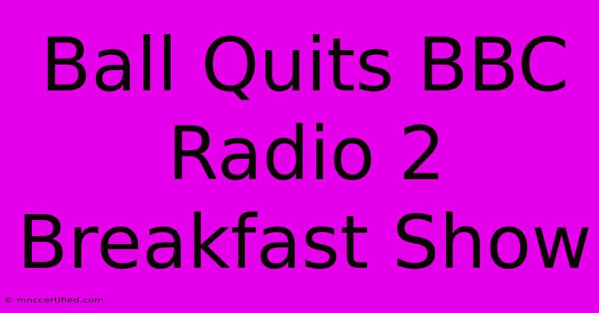 Ball Quits BBC Radio 2 Breakfast Show