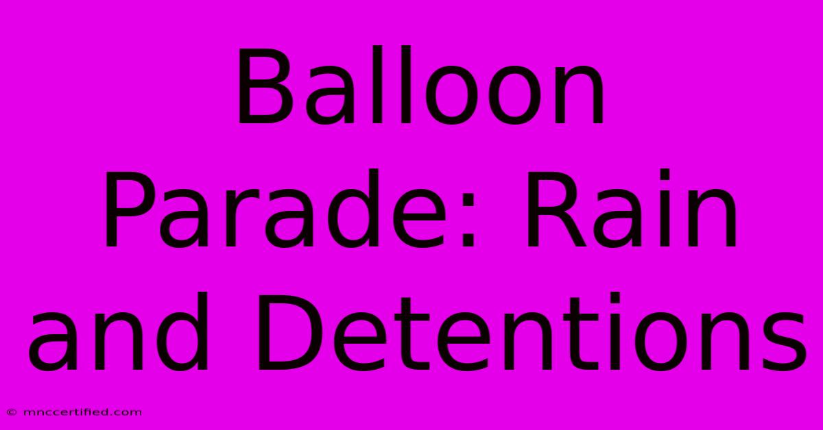 Balloon Parade: Rain And Detentions