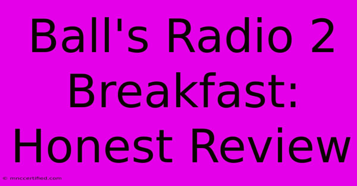 Ball's Radio 2 Breakfast: Honest Review