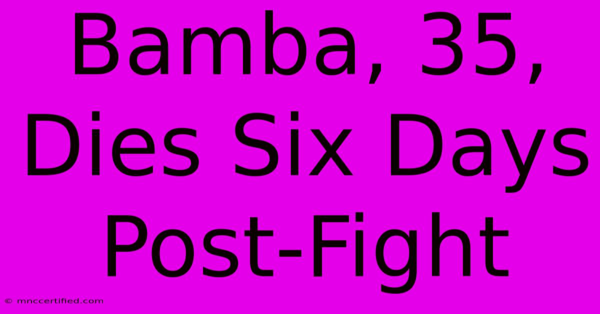 Bamba, 35, Dies Six Days Post-Fight