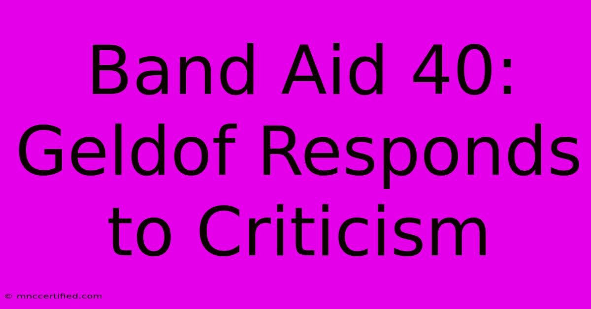 Band Aid 40: Geldof Responds To Criticism