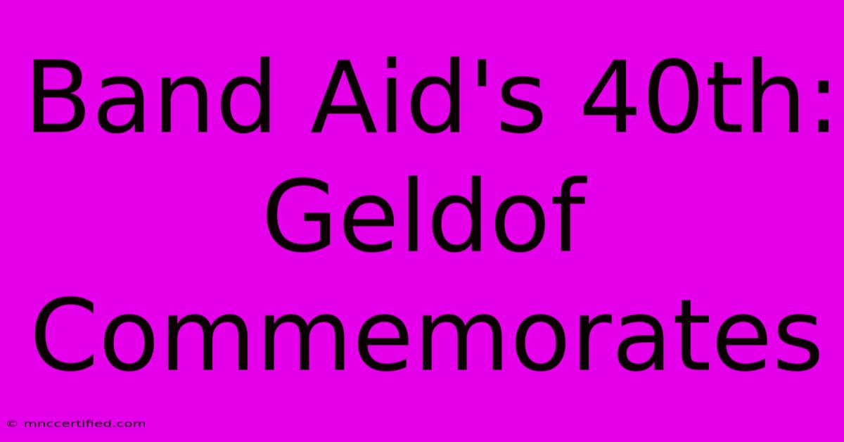 Band Aid's 40th: Geldof Commemorates