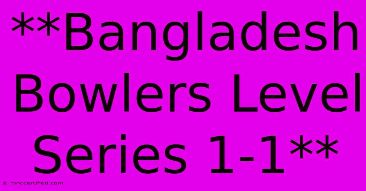 **Bangladesh Bowlers Level Series 1-1** 