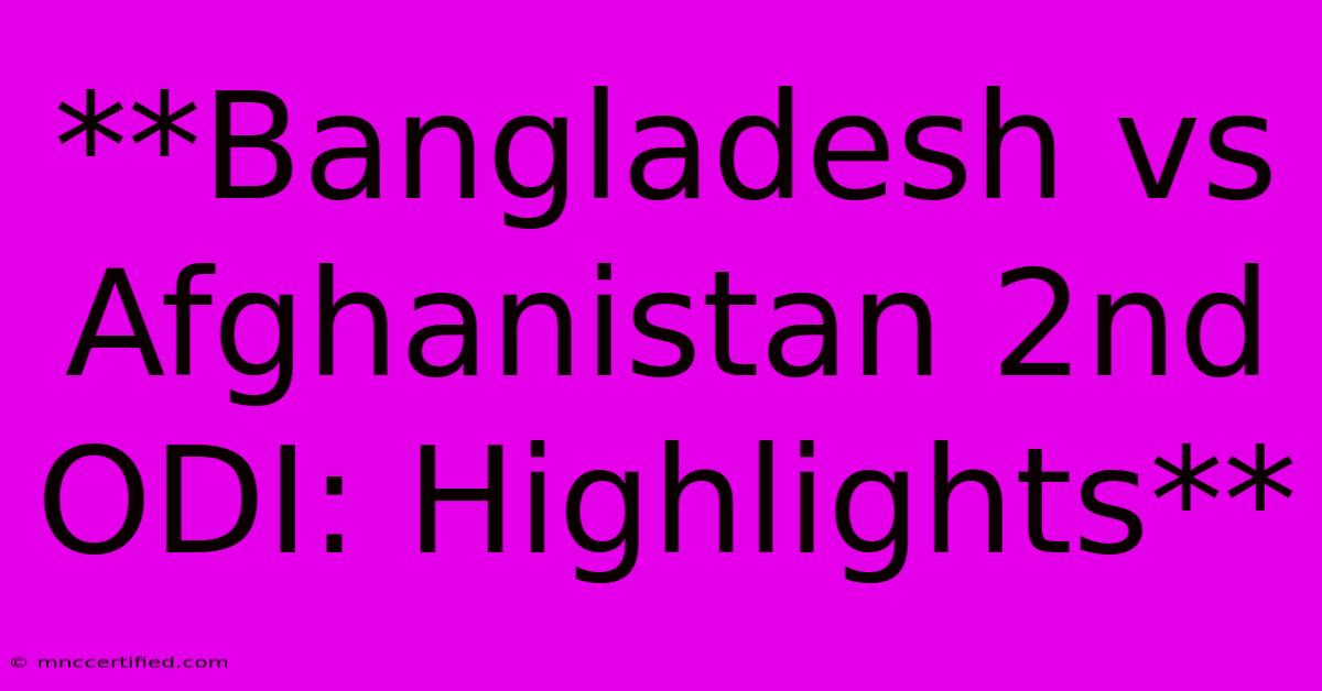 **Bangladesh Vs Afghanistan 2nd ODI: Highlights** 