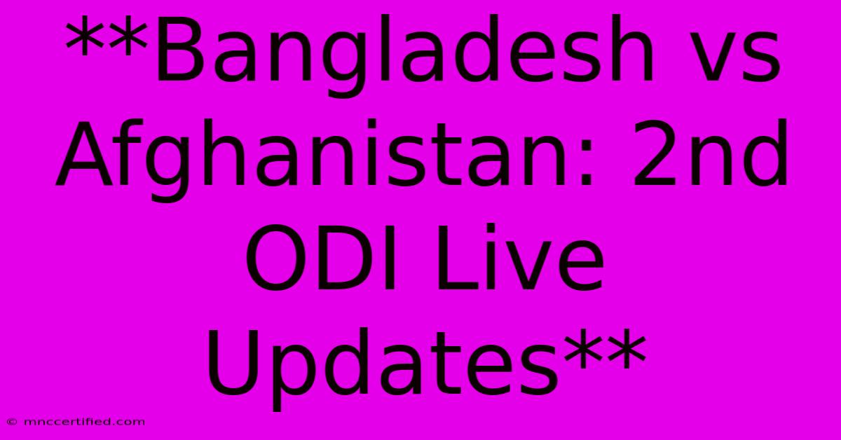 **Bangladesh Vs Afghanistan: 2nd ODI Live Updates**