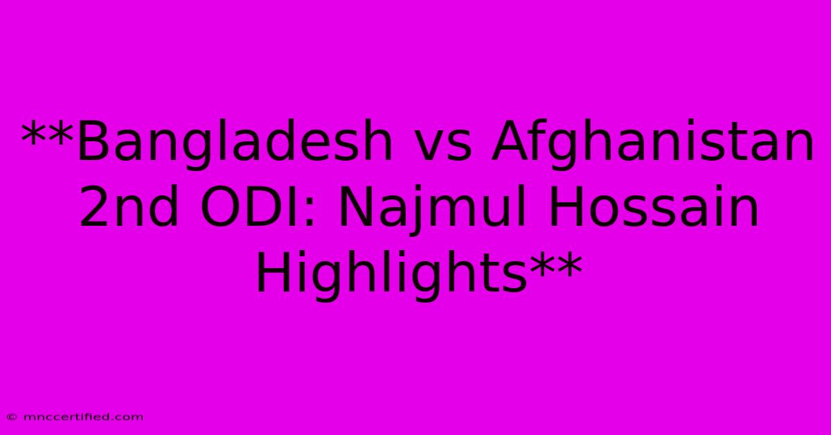 **Bangladesh Vs Afghanistan 2nd ODI: Najmul Hossain Highlights**