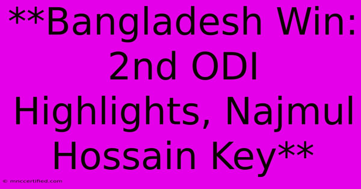 **Bangladesh Win: 2nd ODI Highlights, Najmul Hossain Key**