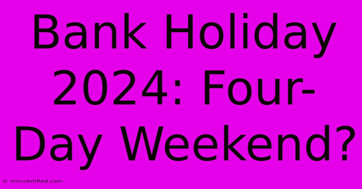 Bank Holiday 2024: Four-Day Weekend?