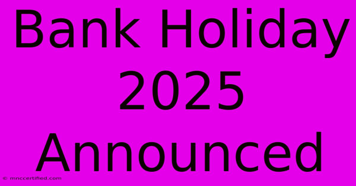 Bank Holiday 2025 Announced