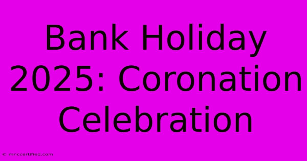 Bank Holiday 2025: Coronation Celebration