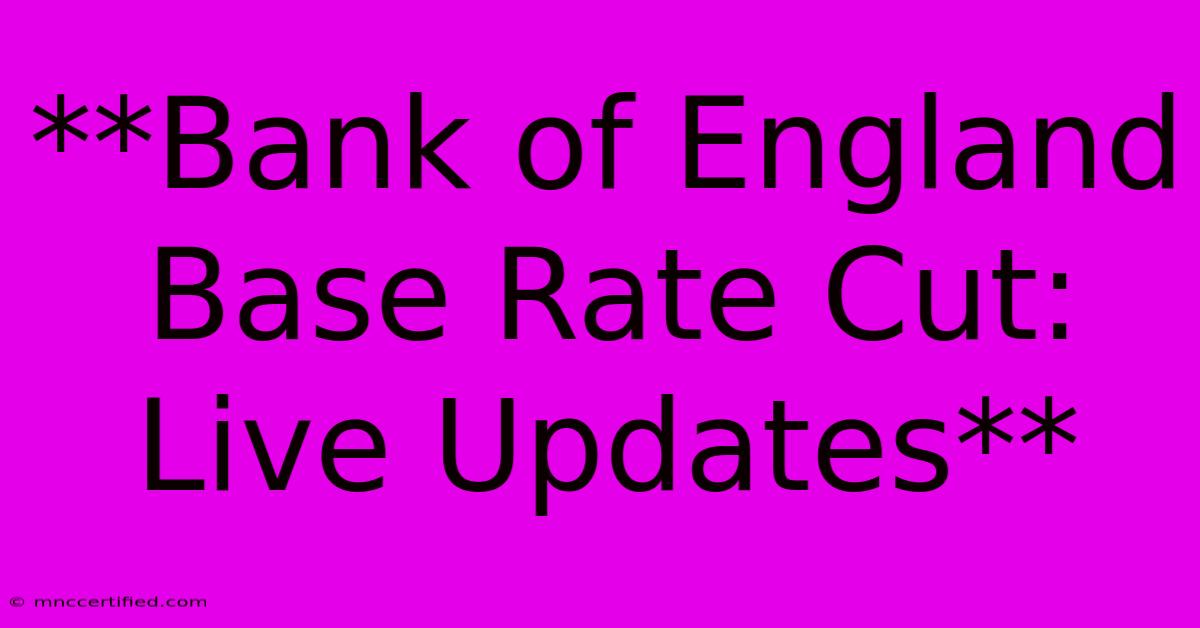 **Bank Of England Base Rate Cut: Live Updates**