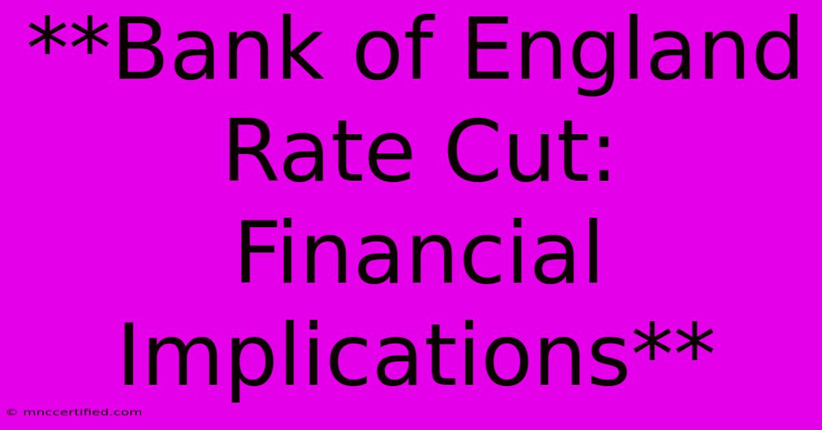 **Bank Of England Rate Cut: Financial Implications** 