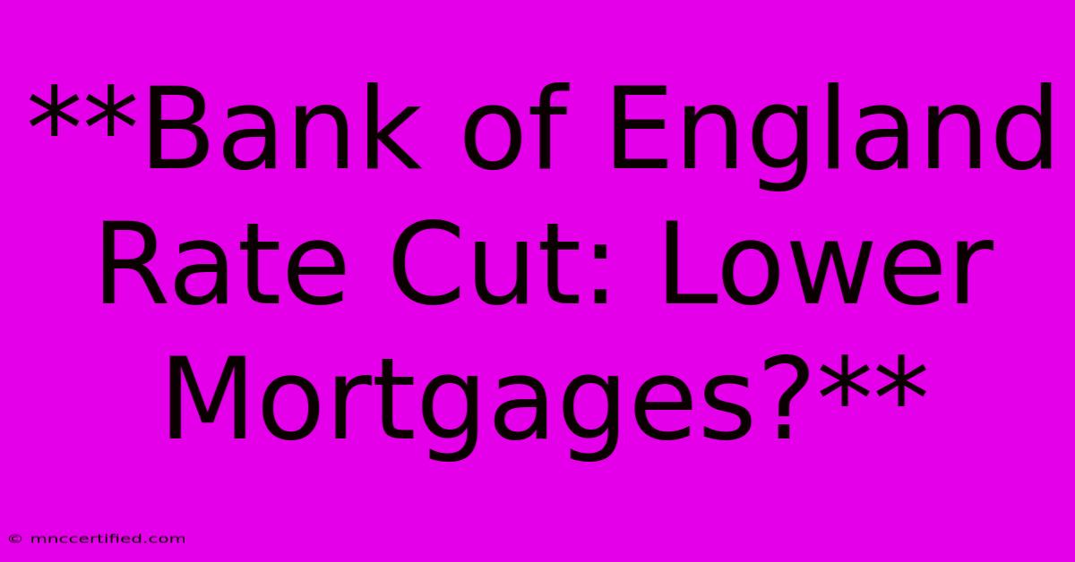 **Bank Of England Rate Cut: Lower Mortgages?**