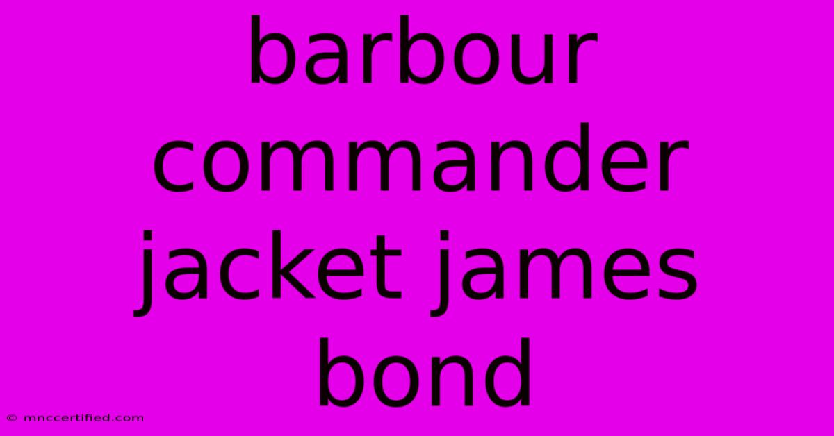 Barbour Commander Jacket James Bond