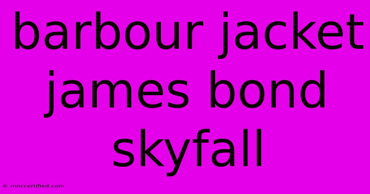 Barbour Jacket James Bond Skyfall