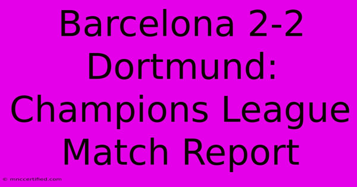 Barcelona 2-2 Dortmund: Champions League Match Report