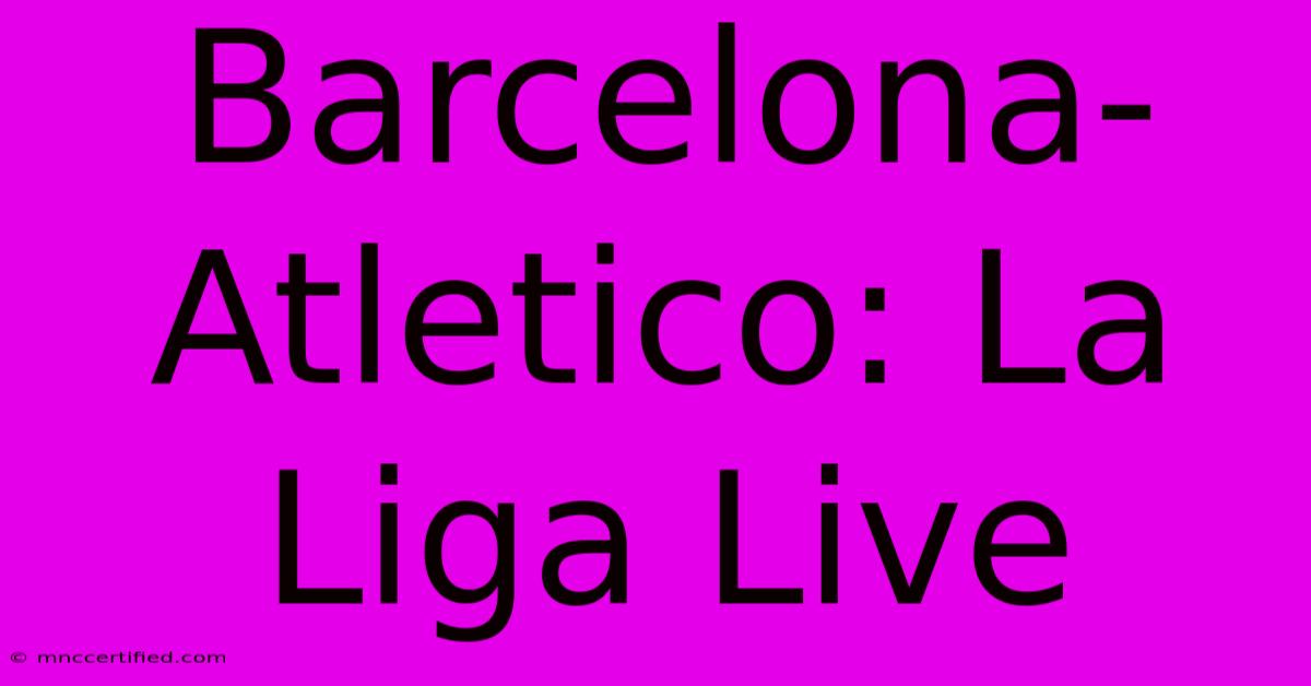 Barcelona-Atletico: La Liga Live