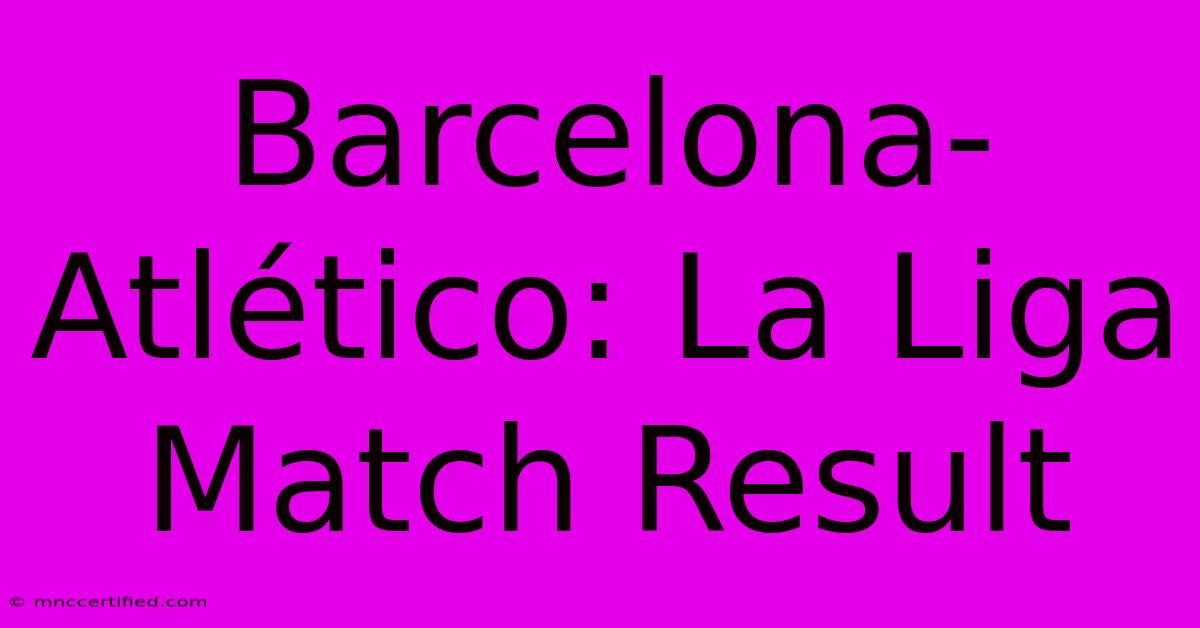 Barcelona-Atlético: La Liga Match Result