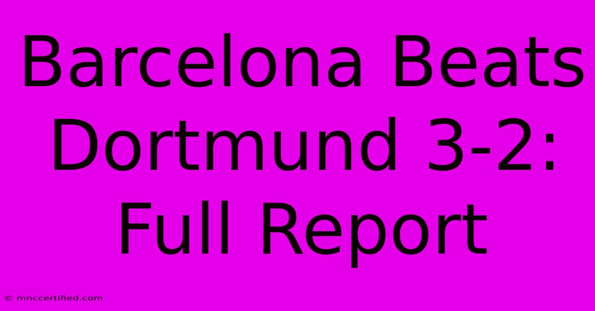 Barcelona Beats Dortmund 3-2: Full Report