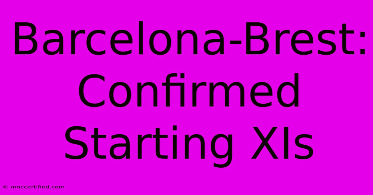 Barcelona-Brest: Confirmed Starting XIs