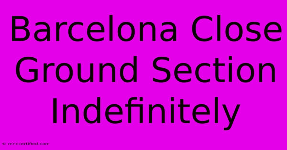 Barcelona Close Ground Section Indefinitely