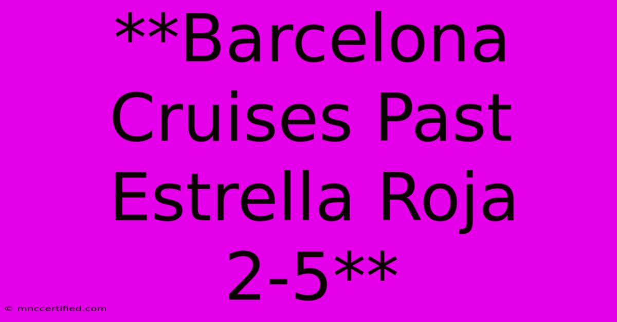 **Barcelona Cruises Past Estrella Roja 2-5**