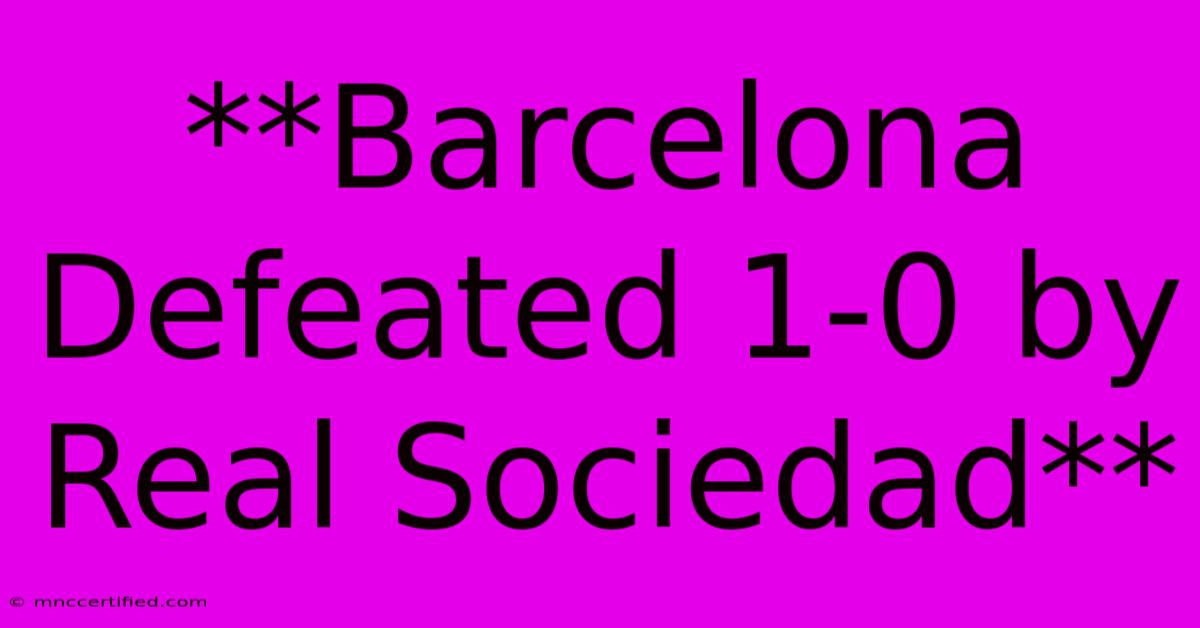 **Barcelona Defeated 1-0 By Real Sociedad**