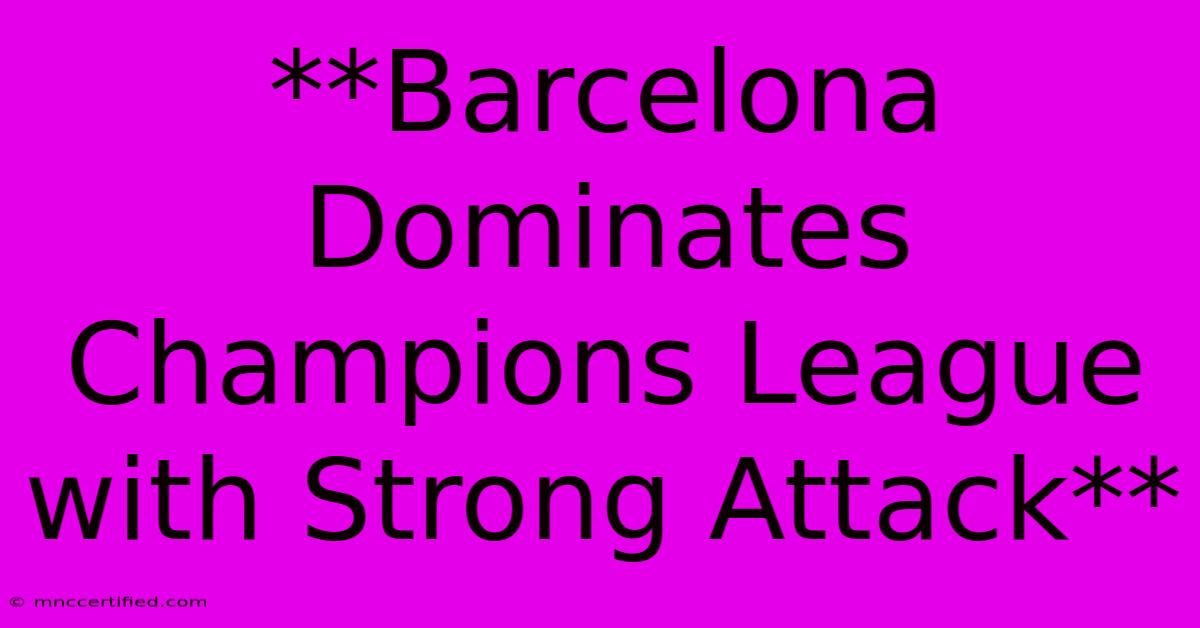 **Barcelona Dominates Champions League With Strong Attack**