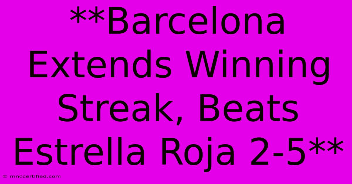 **Barcelona Extends Winning Streak, Beats Estrella Roja 2-5**