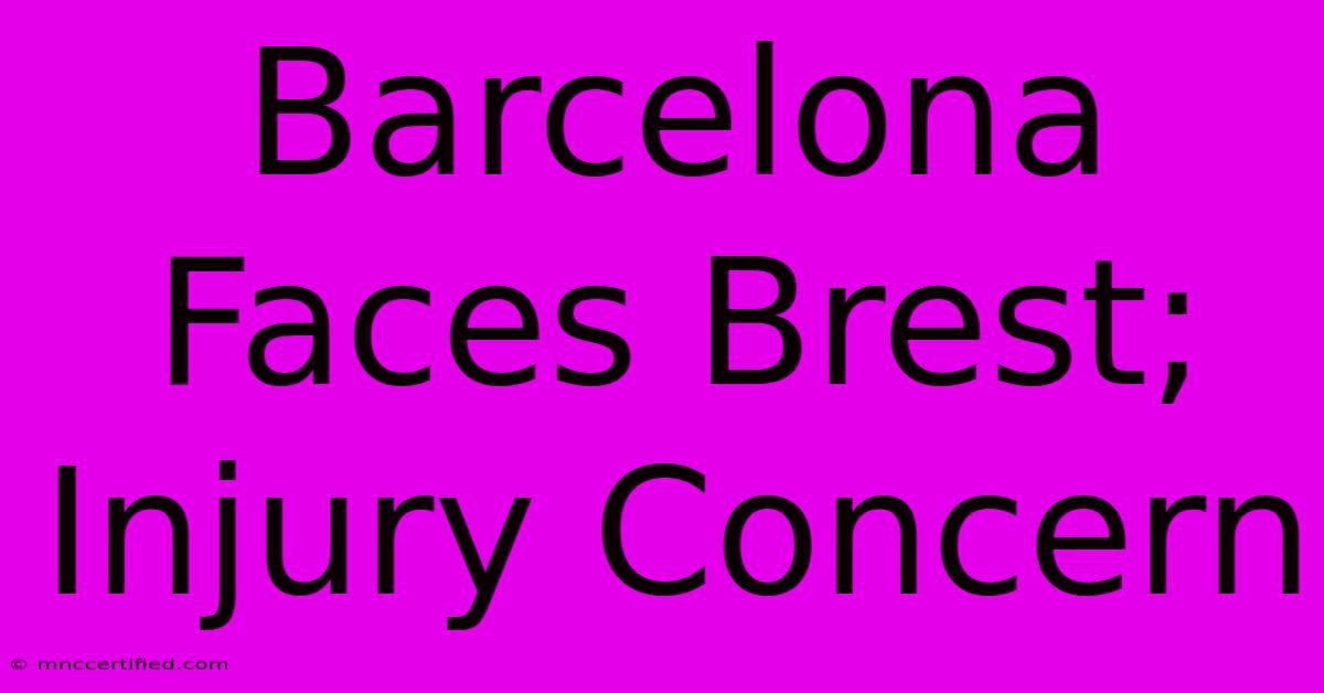 Barcelona Faces Brest; Injury Concern